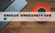 后悔的近义词（后悔的近义词是什么 标准答案）