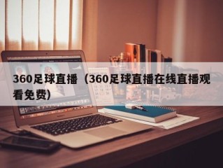 360足球直播（360足球直播在线直播观看免费）