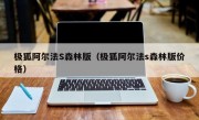 极狐阿尔法S森林版（极狐阿尔法s森林版价格）