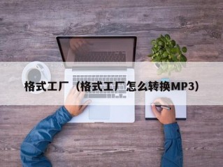 格式工厂（格式工厂怎么转换MP3）