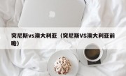 突尼斯vs澳大利亚（突尼斯VS澳大利亚前瞻）