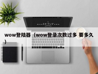 wow登陆器（wow登录次数过多 要多久）