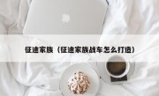 征途家族（征途家族战车怎么打造）