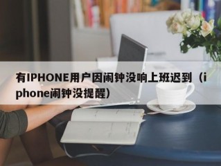 有IPHONE用户因闹钟没响上班迟到（iphone闹钟没提醒）