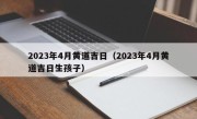 2023年4月黄道吉日（2023年4月黄道吉日生孩子）