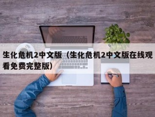 生化危机2中文版（生化危机2中文版在线观看免费完整版）