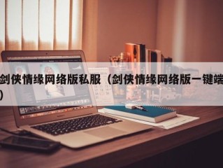 剑侠情缘网络版私服（剑侠情缘网络版一键端）