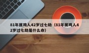 81年属鸡人42岁过七劫（81年属鸡人42岁过七劫是什么命）