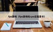 fps游戏（fps游戏吃cpu还是显卡）