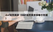 dnf双开同步（DNF双开同步按哪个热键）