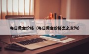 每日黄金价格（每日黄金价格怎么查询）