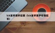 lck夏季赛季后赛（lck夏季赛季后赛冠军）