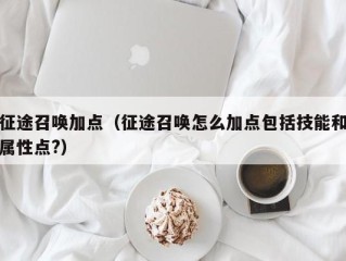 征途召唤加点（征途召唤怎么加点包括技能和属性点?）