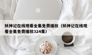 妖神记在线观看全集免费播放（妖神记在线观看全集免费播放324集）