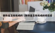 钢铁是怎样炼成的（钢铁是怎样炼成的读后感）