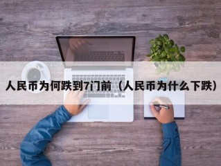 人民币为何跌到7门前（人民币为什么下跌）