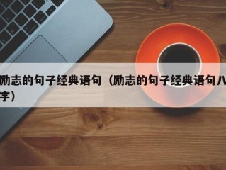 励志的句子经典语句（励志的句子经典语句八字）