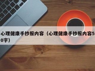 心理健康手抄报内容（心理健康手抄报内容50字）