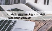 2023年澳门正版资料大全（2023年澳门正版资料大全完整版）