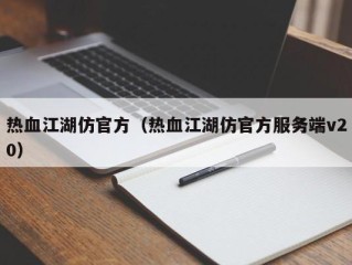 热血江湖仿官方（热血江湖仿官方服务端v20）