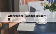 WIFI智能连接（wifi智能连接软件下载）