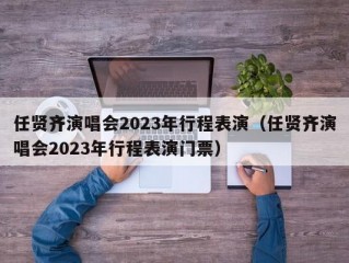 任贤齐演唱会2023年行程表演（任贤齐演唱会2023年行程表演门票）