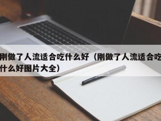 刚做了人流适合吃什么好（刚做了人流适合吃什么好图片大全）