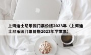 上海迪士尼乐园门票价格2023年（上海迪士尼乐园门票价格2023年学生票）