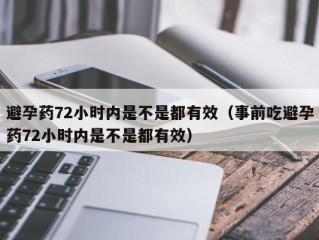 避孕药72小时内是不是都有效（事前吃避孕药72小时内是不是都有效）