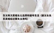 生父再次离婚女儿选择和继母生活（继父女关系离婚后还要负义务吗）