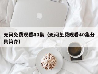 无间免费观看40集（无间免费观看40集分集简介）