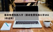 算命免费生辰八字（算命免费生辰八字2023年运势）