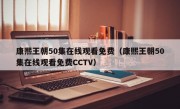 康熙王朝50集在线观看免费（康熙王朝50集在线观看免费CCTV）