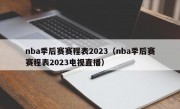 nba季后赛赛程表2023（nba季后赛赛程表2023电视直播）