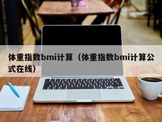 体重指数bmi计算（体重指数bmi计算公式在线）