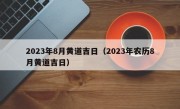 2023年8月黄道吉日（2023年农历8月黄道吉日）