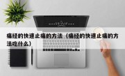 痛经的快速止痛的方法（痛经的快速止痛的方法吃什么）