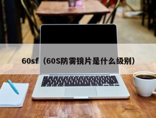 60sf（60S防雾镜片是什么级别）