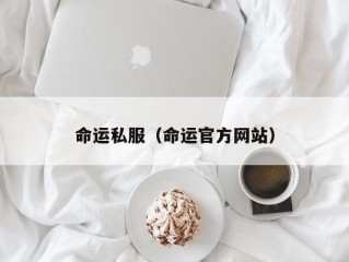 命运私服（命运官方网站）