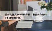 游什么作文400字四年级（游什么作文400字四年级下册）