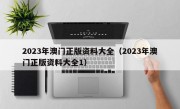 2023年澳门正版资料大全（2023年澳门正版资料大全1）