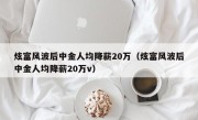 炫富风波后中金人均降薪20万（炫富风波后中金人均降薪20万v）