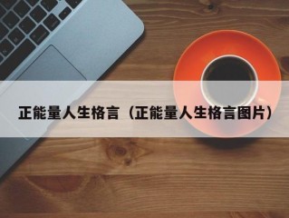 正能量人生格言（正能量人生格言图片）