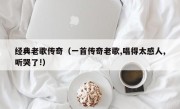 经典老歌传奇（一首传奇老歌,唱得太感人,听哭了!）