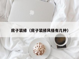 房子装修（房子装修风格有几种）