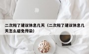 二次阳了建议休息几天（二次阳了建议休息几天怎么避免传染）