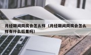 月经期间同房会怎么样（月经期间同房会怎么样有什么后果吗）