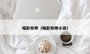 暗影牧师（暗影牧师小说）