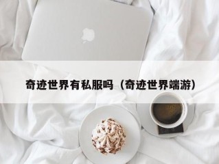 奇迹世界有私服吗（奇迹世界端游）