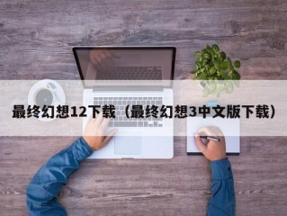 最终幻想12下载（最终幻想3中文版下载）